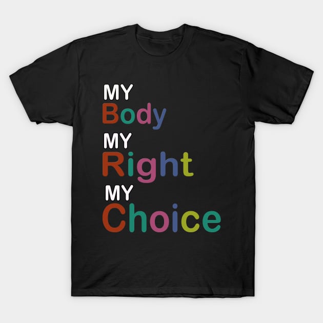 My Body My Right My Choice T-Shirt by sayed20